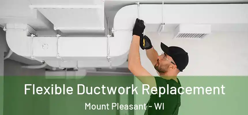 Flexible Ductwork Replacement Mount Pleasant - WI