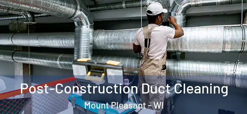  Post-Construction Duct Cleaning Mount Pleasant - WI