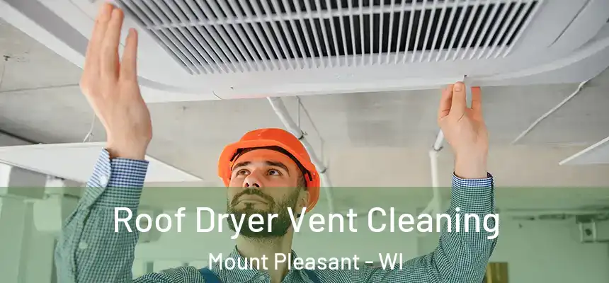 Roof Dryer Vent Cleaning Mount Pleasant - WI